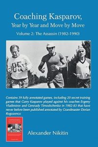 Coaching Kasparov, Year by Year and Move by Move, Volume II: The Assassin (1982-1990)
