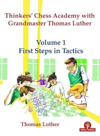 Thinkers' Chess Academy with Grandmaster Thomas Luther - Volume 1 First Steps in Tactics